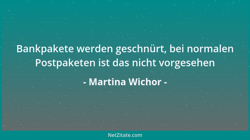 Martina Wichor - Bankpakete werden geschnürt, bei normalen Postpaketen ist das nicht vorgesehen...