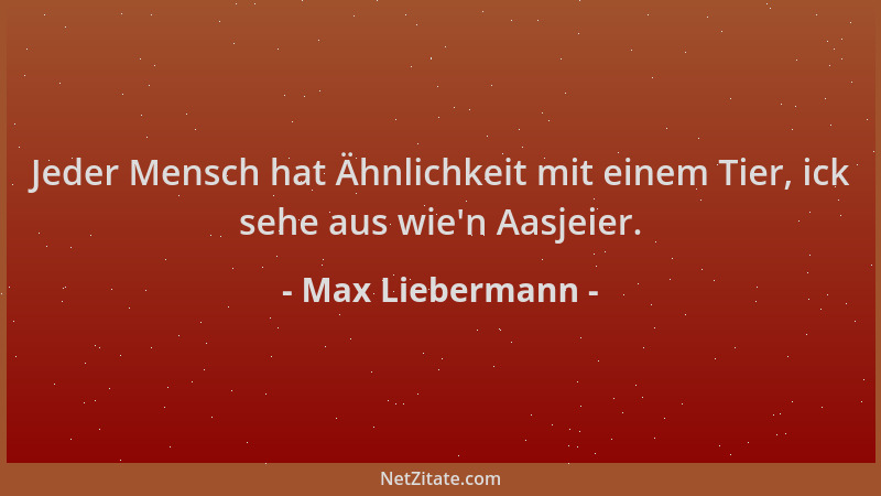 Max Liebermann - Jeder Mensch hat Ähnlichkeit mit einem Tier, ick sehe aus wie 'n Aasjeier....
