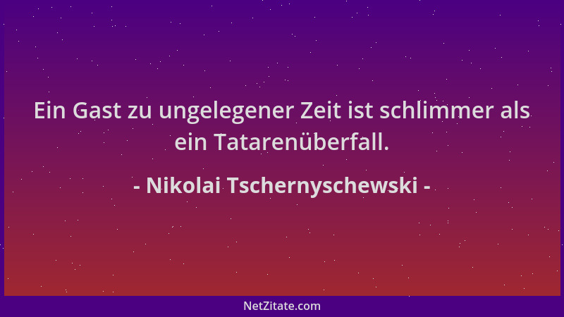 Nikolai Tschernyschewski - Ein Gast zu ungelegener Zeit ist schlimmer als ein Tatarenüberfall....