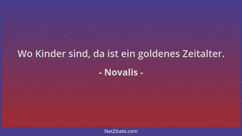 Novalis - Wo Kinder sind, da ist ein goldenes Zeitalter....