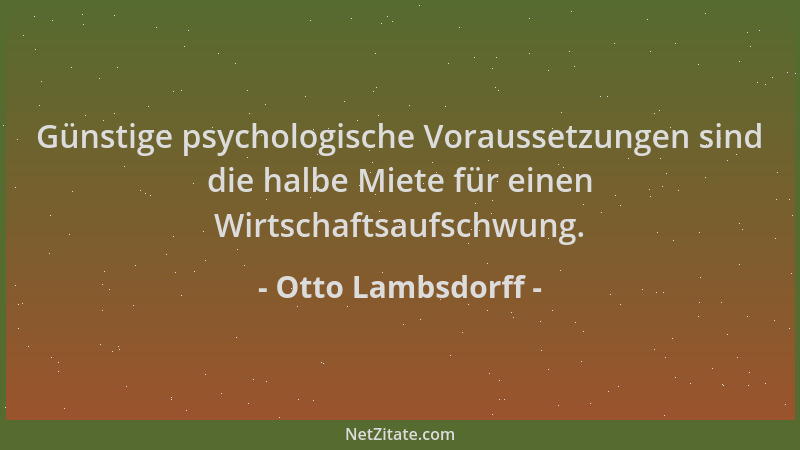 Otto Lambsdorff - Günstige psychologische Voraussetzungen sind die halbe Miete für einen Wirtschaftsaufschwung....