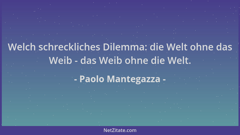 Paolo Mantegazza - Welch schreckliches Dilemma: die Welt ohne das Weib - das Weib ohne die Welt....