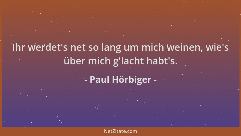 Paul Hörbiger - Ihr werdet 's net so lang um mich weinen, wie 's über mich g 'lacht habt 's....
