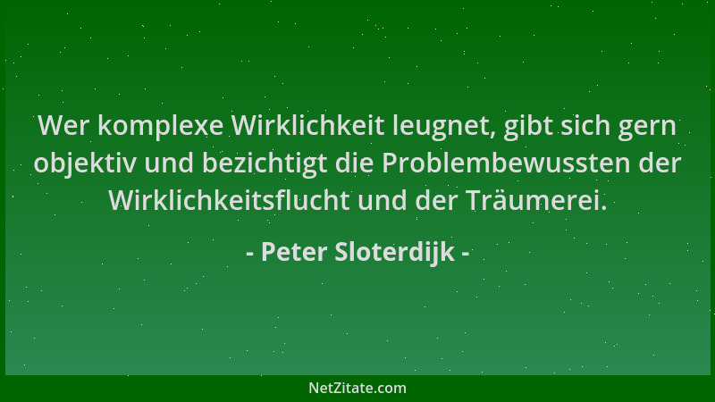 Peter Sloterdijk - Wer komplexe Wirklichkeit leugnet, gibt sich gern objektiv und bezichtigt die Problembewussten der Wirkl...