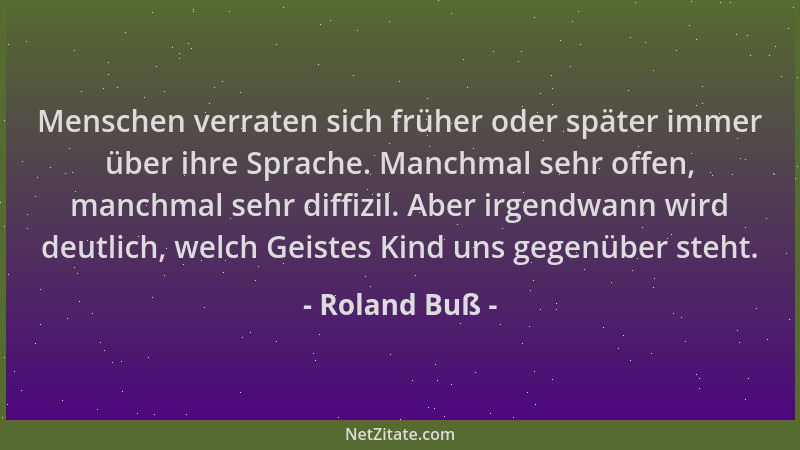 Roland Buß - Menschen verraten sich früher oder später immer über ihre Sprache. Manchmal sehr offen, manchmal sehr diffizil...