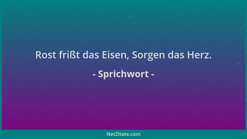 Sprichwort - Rost frißt das Eisen, Sorgen das Herz....