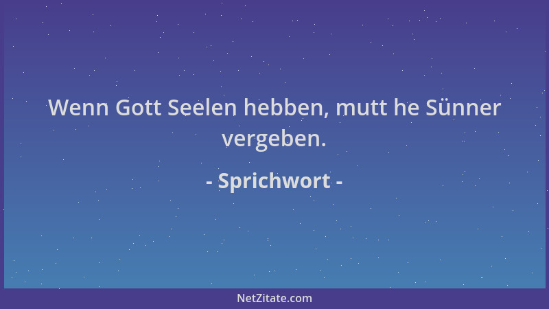 Sprichwort - Wenn Gott Seelen hebben, mutt he Sünner vergeben....