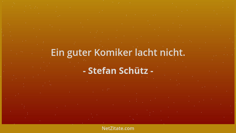 Stefan Schütz - Ein guter Komiker lacht nicht....