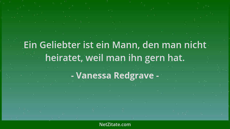 Vanessa Redgrave - Ein Geliebter ist ein Mann, den man nicht heiratet, weil man ihn gern hat....
