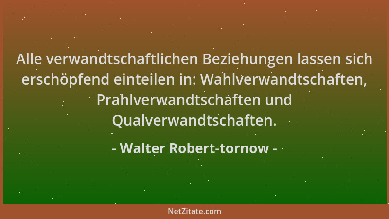 Walter Robert-tornow - Alle verwandtschaftlichen Beziehungen lassen sich erschöpfend einteilen in: Wahlverwandtschaften, Pr...