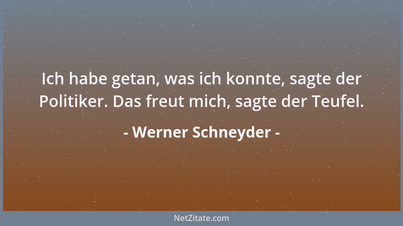 Werner Schneyder - Ich habe getan, was ich konnte, sagte der Politiker. Das freut mich, sagte der Teufel....