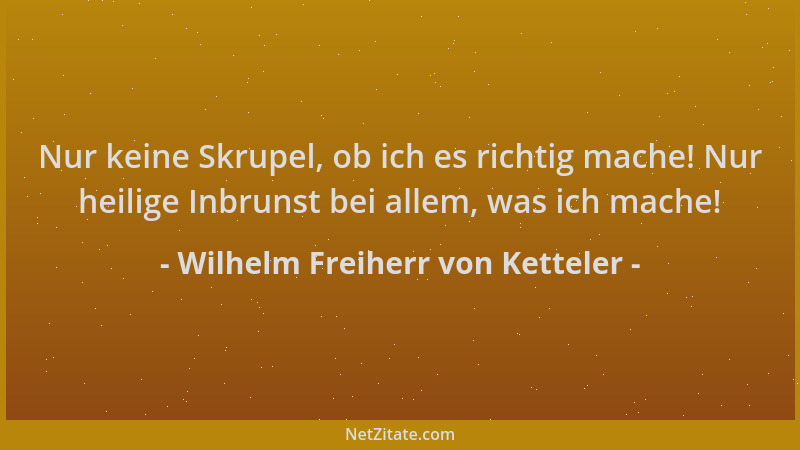 Wilhelm Freiherr von Ketteler - Nur keine Skrupel, ob ich es richtig mache! Nur heilige Inbrunst bei allem, was ich mache!...