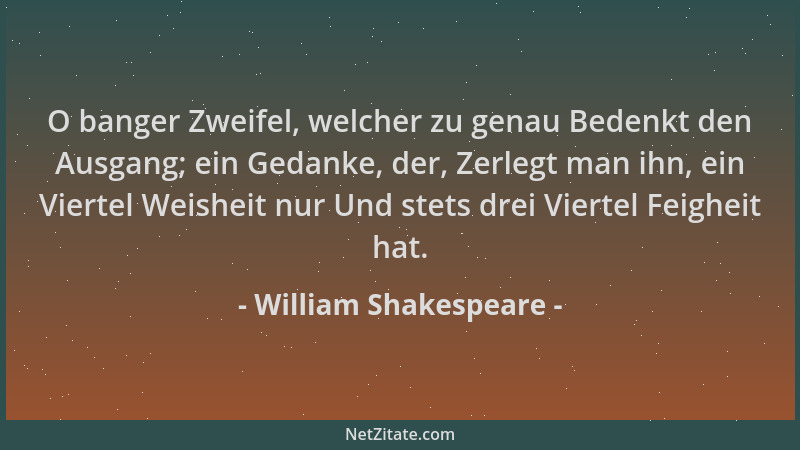 William Shakespeare - O banger Zweifel, welcher zu genau Bedenkt den Ausgang; ein Gedanke, der, Zerlegt man ihn, ein Vierte...