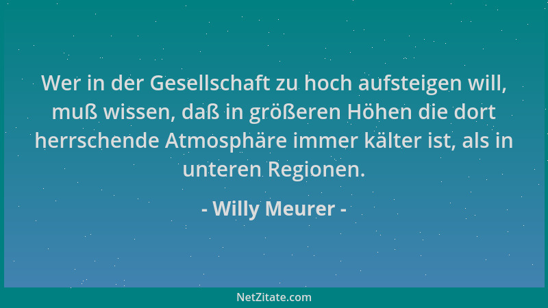 Willy Meurer - Wer in der Gesellschaft zu hoch aufsteigen will, muß wissen, daß in größeren Höhen die dort herrschende Atmo...
