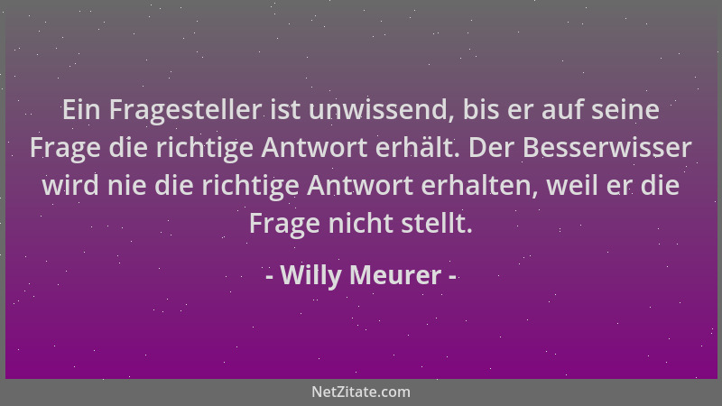 Willy Meurer - Ein Fragesteller ist unwissend, bis er auf seine Frage die richtige Antwort erhält. Der Besserwisser wird ni...