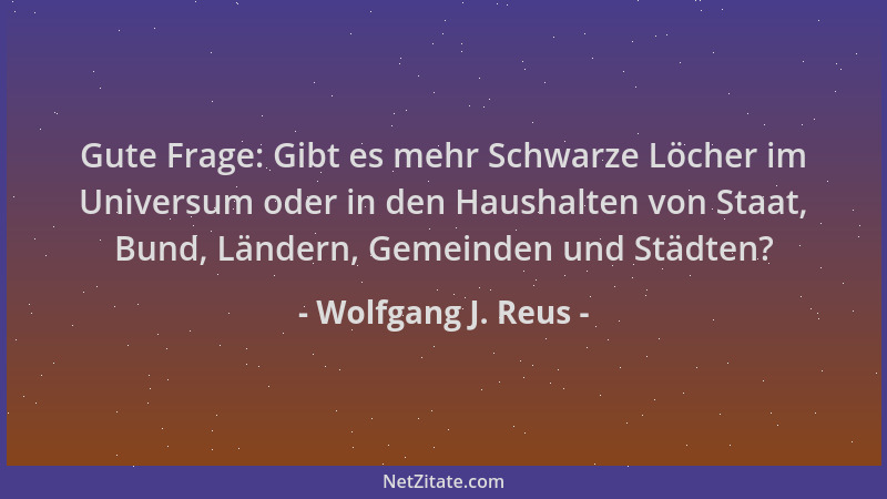 Wolfgang J. Reus - Gute Frage: Gibt es mehr Schwarze Löcher im Universum oder in den Haushalten von Staat, Bund, Ländern, G...