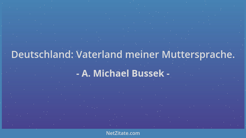 A. Michael Bussek - Deutschland: Vaterland meiner Muttersprache....