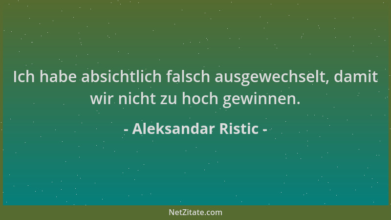 Aleksandar Ristic - Ich habe absichtlich falsch ausgewechselt, damit wir nicht zu hoch gewinnen....