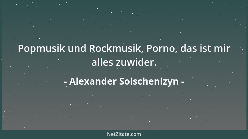 Alexander Solschenizyn - Popmusik und Rockmusik, Porno, das ist mir alles zuwider....