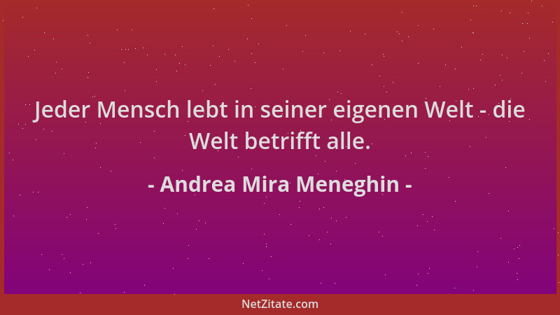 Andrea Mira Meneghin - Jeder Mensch lebt in seiner eigenen Welt - die Welt betrifft alle....