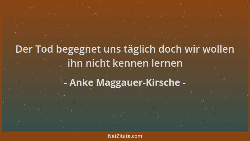 Anke Maggauer-Kirsche - Der Tod begegnet uns täglich doch wir wollen ihn nicht kennen lernen...