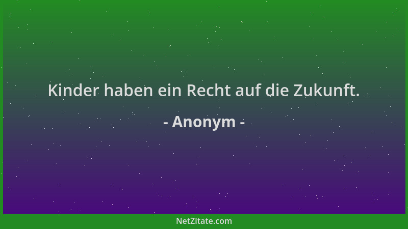 Anonym - Kinder haben ein Recht auf die Zukunft....