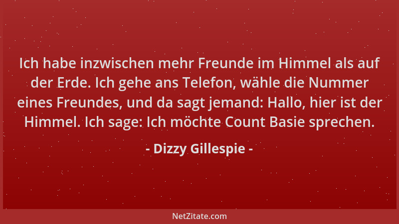 Dizzy Gillespie - Ich habe inzwischen mehr Freunde im Himmel als auf der Erde. Ich gehe ans Telefon, wähle die Nummer eines...