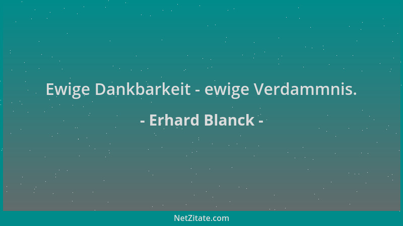 Erhard Blanck - Ewige Dankbarkeit - ewige Verdammnis....