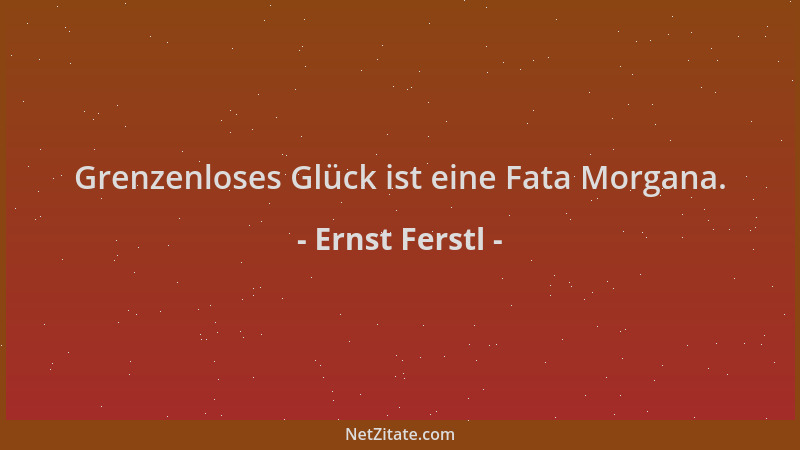 Ernst Ferstl - Grenzenloses Glück ist eine Fata Morgana....