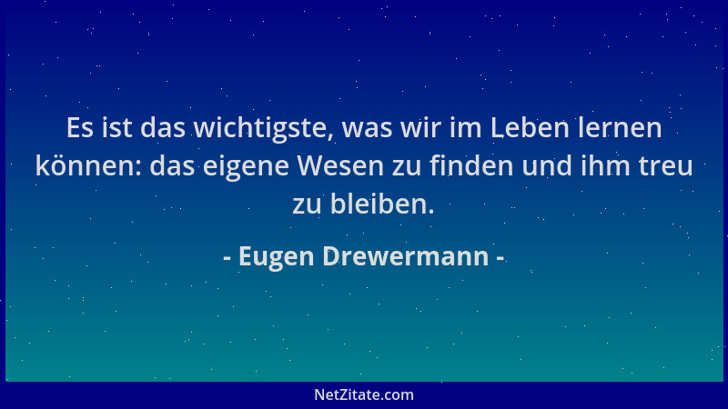 Eugen Drewermann - Es ist das wichtigste, was wir im Leben lernen können: das eigene Wesen zu finden und ihm treu zu bleibe...