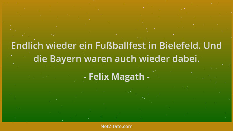Felix Magath - Endlich wieder ein Fußballfest in Bielefeld. Und die Bayern waren auch wieder dabei....