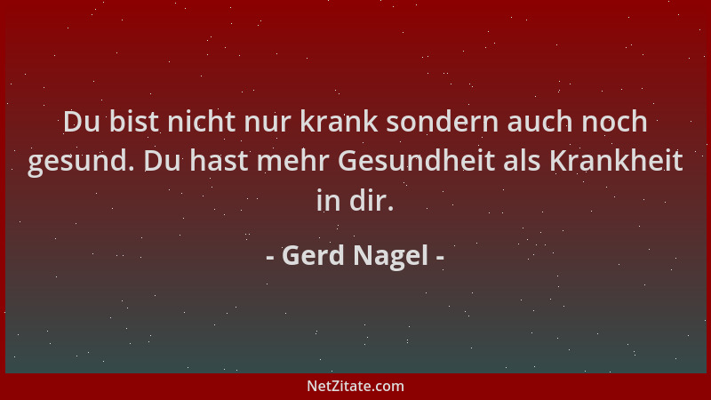 Gerd Nagel - Du bist nicht nur krank sondern auch noch gesund. Du hast mehr Gesundheit als Krankheit in dir....