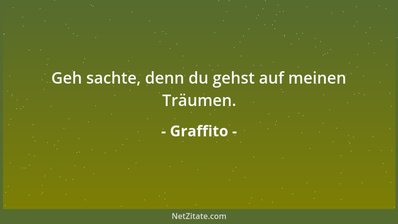Graffito - Geh sachte, denn du gehst auf meinen Träumen....