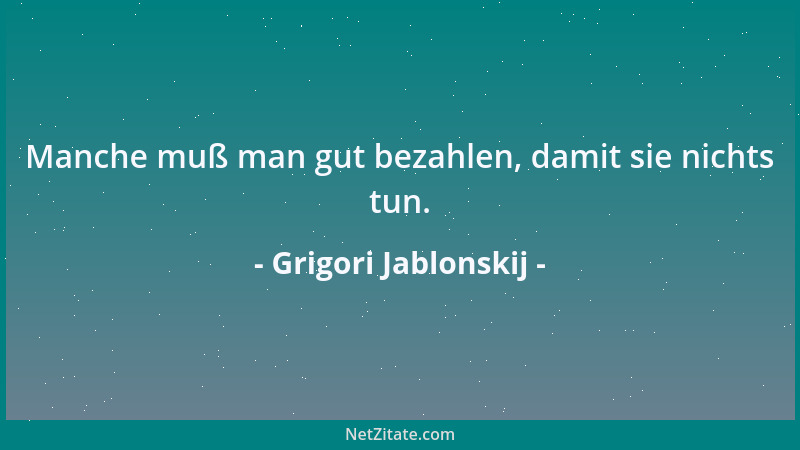 Grigori Jablonskij - Manche muß man gut bezahlen, damit sie nichts tun....
