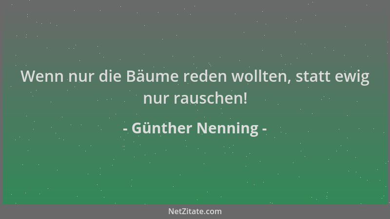 Günther Nenning - Wenn nur die Bäume reden wollten, statt ewig nur rauschen!...
