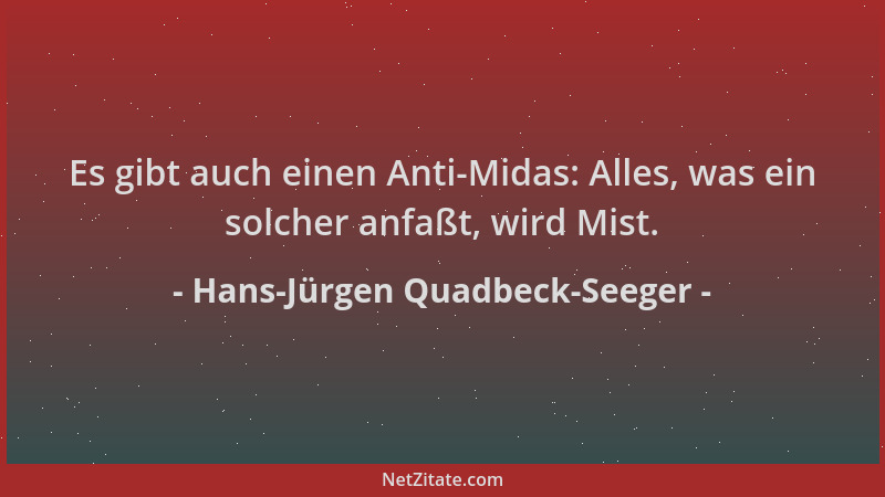 Hans-Jürgen Quadbeck-Seeger - Es gibt auch einen Anti-Midas: Alles, was ein solcher anfaßt, wird Mist....