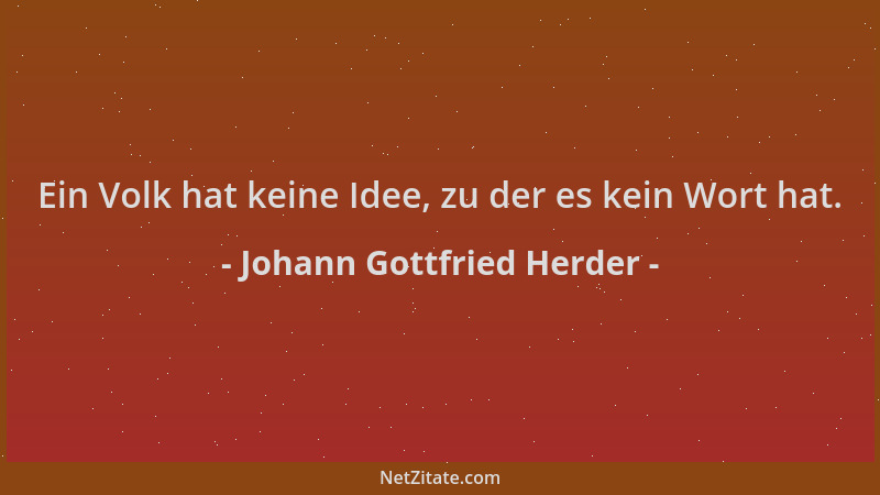 Johann Gottfried Herder - Ein Volk hat keine Idee, zu der es kein Wort hat....