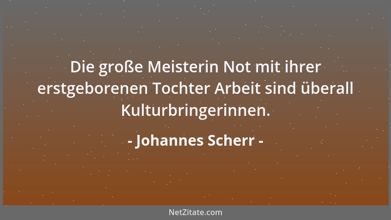 Johannes Scherr - Die große Meisterin Not mit ihrer erstgeborenen Tochter Arbeit sind überall Kulturbringerinnen....