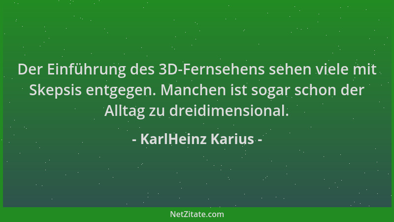 KarlHeinz Karius - Der Einführung des 3D-Fernsehens sehen viele mit Skepsis entgegen. Manchen ist sogar schon der Alltag zu...