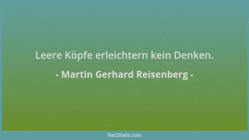 Martin Gerhard Reisenberg - Leere Köpfe erleichtern kein Denken....