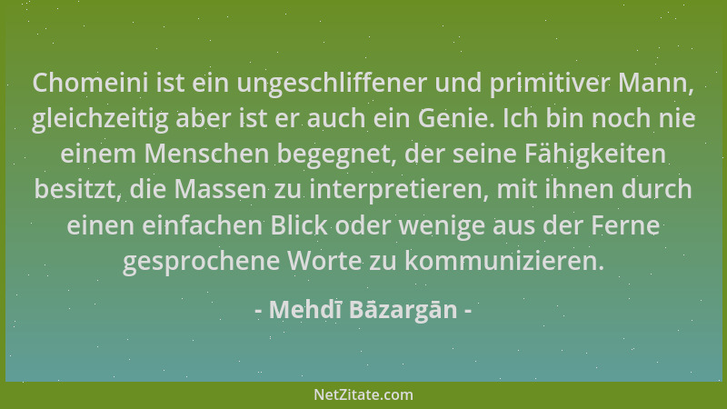 Mehdī Bāzargān - Chomeini ist ein ungeschliffener und primitiver Mann, gleichzeitig aber ist er auch ein Genie. Ich bin noc...