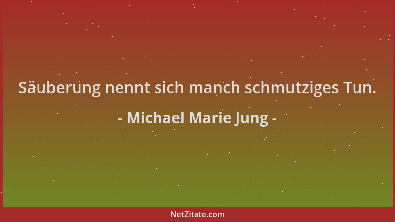 Michael Marie Jung - Säuberung nennt sich manch schmutziges Tun....