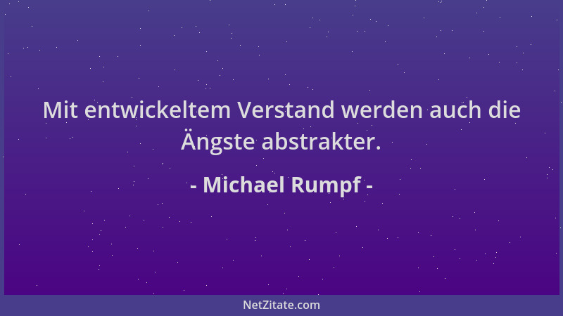 Michael Rumpf - Mit entwickeltem Verstand werden auch die Ängste abstrakter....