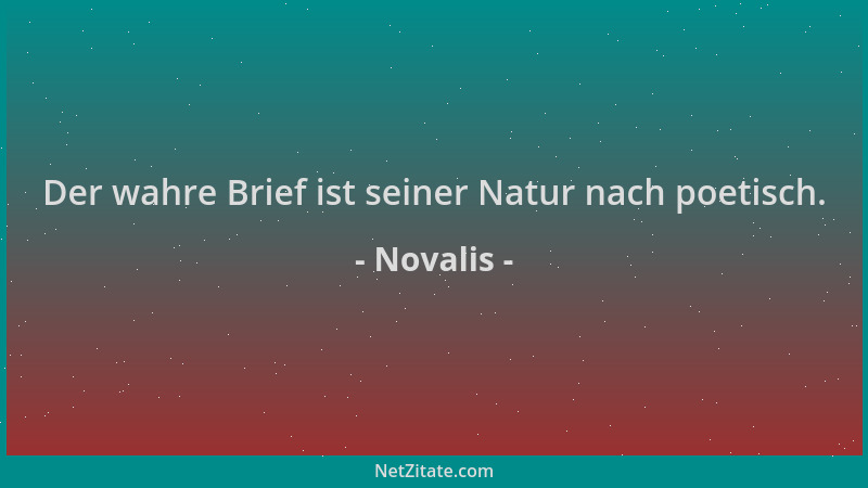 Novalis - Der wahre Brief ist seiner Natur nach poetisch....