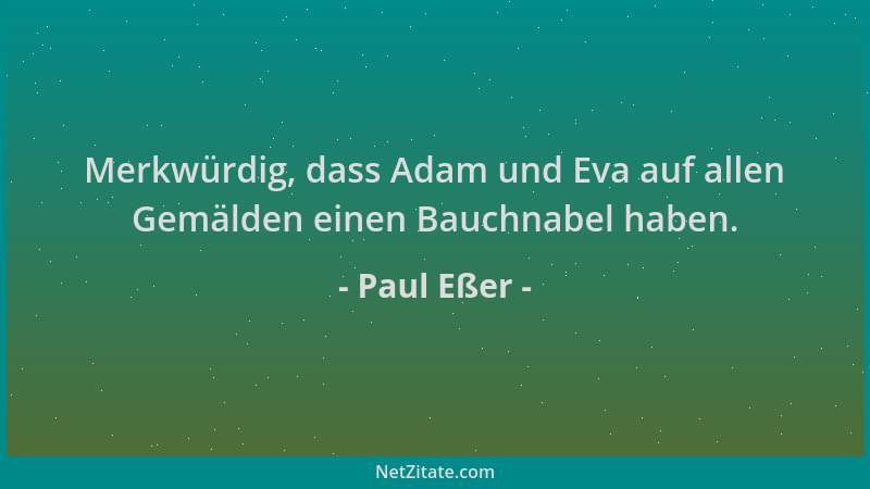 Paul Eßer - Merkwürdig, dass Adam und Eva auf allen Gemälden einen Bauchnabel haben....