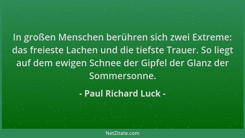 Paul Richard Luck - In großen Menschen berühren sich zwei Extreme: das freieste Lachen und die tiefste Trauer. So liegt auf...