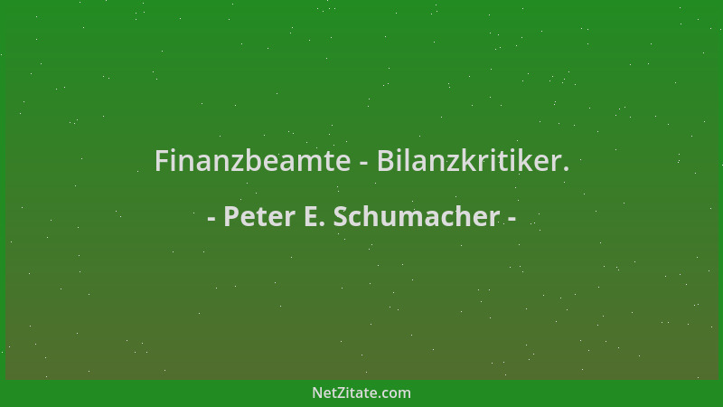 Peter E. Schumacher - Finanzbeamte - Bilanzkritiker....