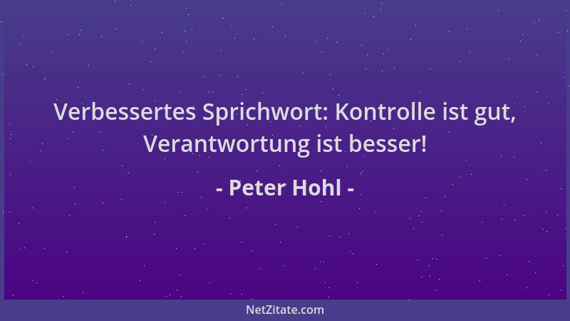 Peter Hohl - Verbessertes Sprichwort: Kontrolle ist gut, Verantwortung ist besser!...