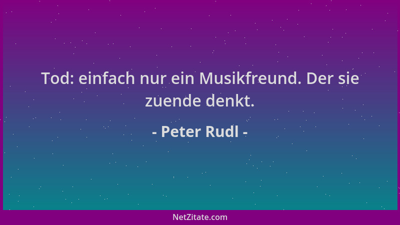 Peter Rudl - Tod: einfach nur ein Musikfreund. Der sie zuende denkt....