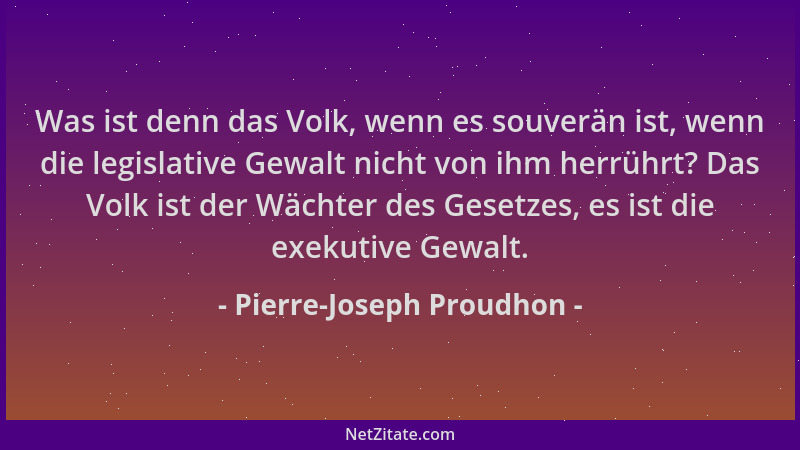 Pierre-Joseph Proudhon - Was ist denn das Volk, wenn es souverän ist, wenn die legislative Gewalt nicht von ihm herrührt? D...